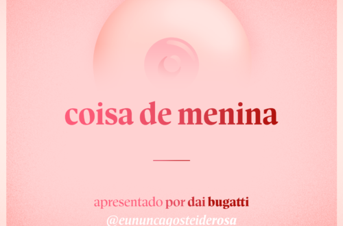 imagem de um seio pela metade como logo do podcast mais a frase "coisa de menina" e "apresentado por dai bugatti" e @eununcagosteiderosa