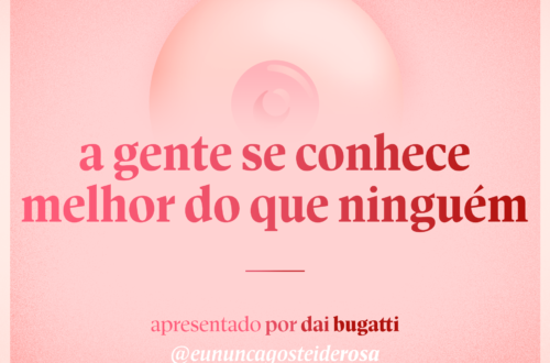 imagem de um seio pela metade como logo do podcast mais a frase "a gente se conhece melhor do que ninguém" e "apresentado por dai bugatti" e @eununcagosteiderosa