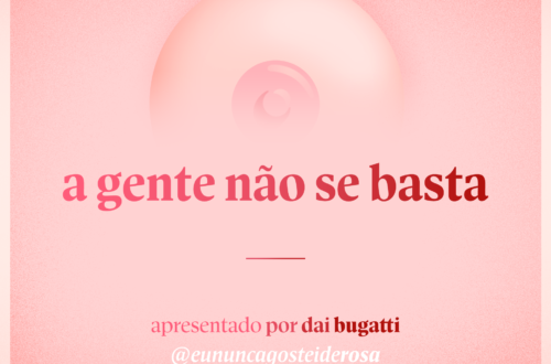 imagem de um seio pela metade como logo do podcast mais a frase "a gente não se basta" e "apresentado por dai bugatti" e @eununcagosteiderosa