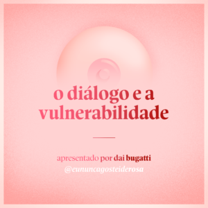 imagem de um seio pela metade como logo do podcast mais a frase "o diálogo e a vulnerabilidade" e "apresentado por dai bugatti" e @eununcagosteiderosa