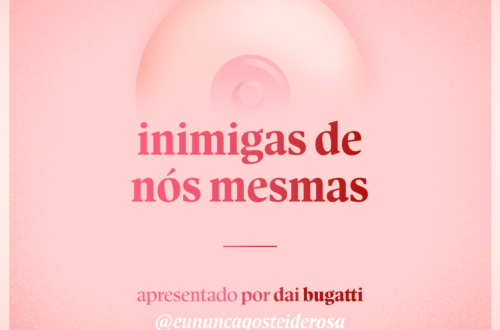 imagem de um seio pela metade como logo do podcast mais a frase "inimigas de nós mesmas" e "apresentado por dai bugatti" e @eununcagosteiderosa