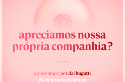 imagem de um seio pela metade como logo do podcast mais a frase "apreciamos nossa própria companhia?" e "apresentado por dai bugatti" e @eununcagosteiderosa