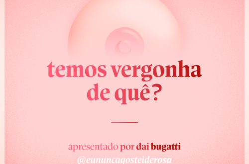 imagem de um seio pela metade como logo do podcast mais a frase "temos vergonha de quê?" e "apresentado por dai bugatti" e @eununcagosteiderosa