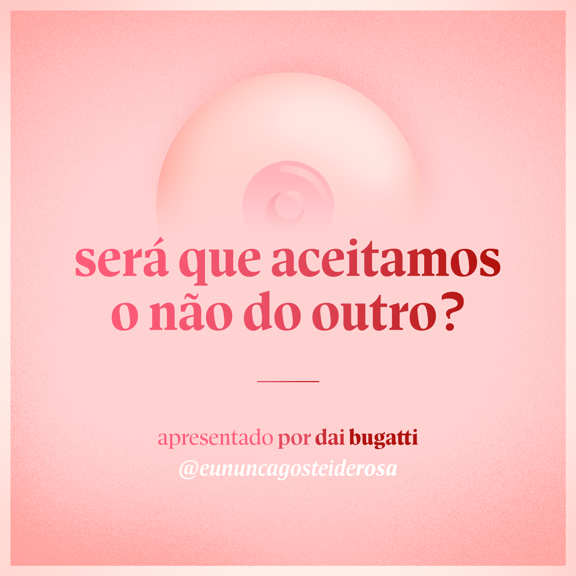 imagem de um seio pela metade como logo do podcast mais a frase "será que aceitamos o não do outro?" e "apresentado por dai bugatti" e @eununcagosteiderosa