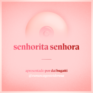 imagem de um seio pela metade como logo do podcast mais a frase "senhorita senhora" e "apresentado por dai bugatti" e @eununcagosteiderosa