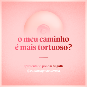 imagem de um seio pela metade como logo do podcast mais a frase "o meu caminho é mais tortuoso?" e "apresentado por dai bugatti" e @eununcagosteiderosa