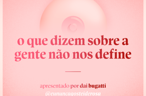 imagem de um seio pela metade como logo do podcast mais a frase "o que dizem sobre a gente não nos define" e "apresentado por dai bugatti" e @eununcagosteiderosa