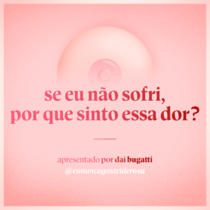 imagem de um seio pela metade como logo do podcast mais a frase "se eu não sofri, por que sinto essa culpa?" e "apresentado por dai bugatti" e @eununcagosteiderosa