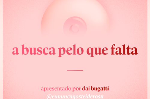 imagem de um seio pela metade como logo do podcast mais a frase "a busca pelo que falta" e "apresentado por dai bugatti" e @eununcagosteiderosa